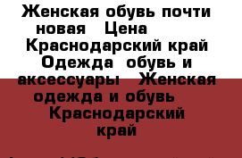 Женская обувь почти новая › Цена ­ 500 - Краснодарский край Одежда, обувь и аксессуары » Женская одежда и обувь   . Краснодарский край